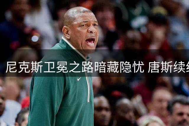 尼克斯卫冕之路暗藏隐忧 唐斯续约问题成最大变数