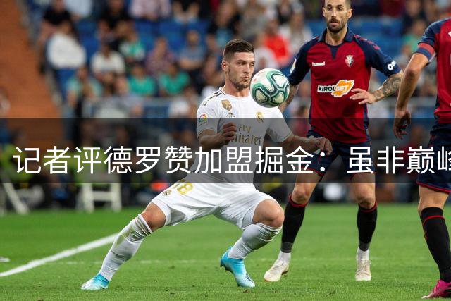 记者评德罗赞加盟掘金：虽非巅峰但仍具价值